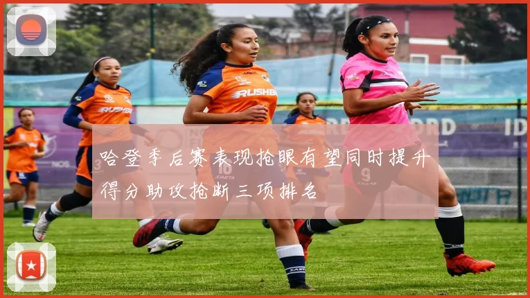 哈登季后赛表现抢眼有望同时提升得分助攻抢断三项排名