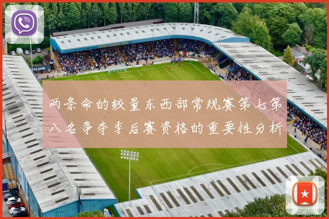 两条命的较量东西部常规赛第七第八名争夺季后赛资格的重要性分析