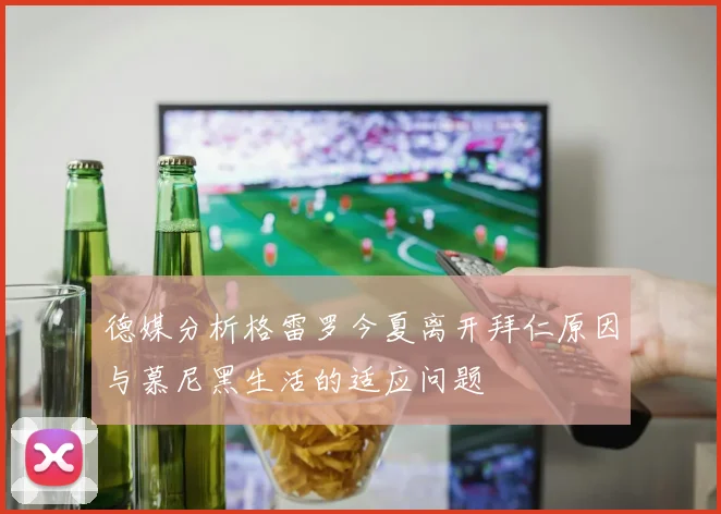 德媒分析格雷罗今夏离开拜仁原因与慕尼黑生活的适应问题